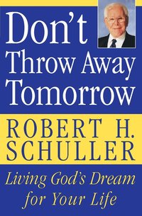 bokomslag Don't Throw Away Tomorrow: Living God's Dream for Your Life