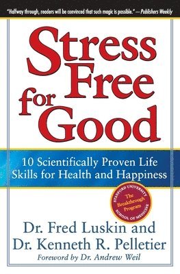 Fred Luskin, Kenneth R Pelletier, Ken Pelletier, Frederic Luskin - Stress Free For Good: 10 Scientifically Proven Life Skills For Health An d Happiness, Inbunden
