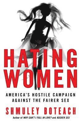 bokomslag Hating Women: America's Hostile Campaign Against The Fairer Sex