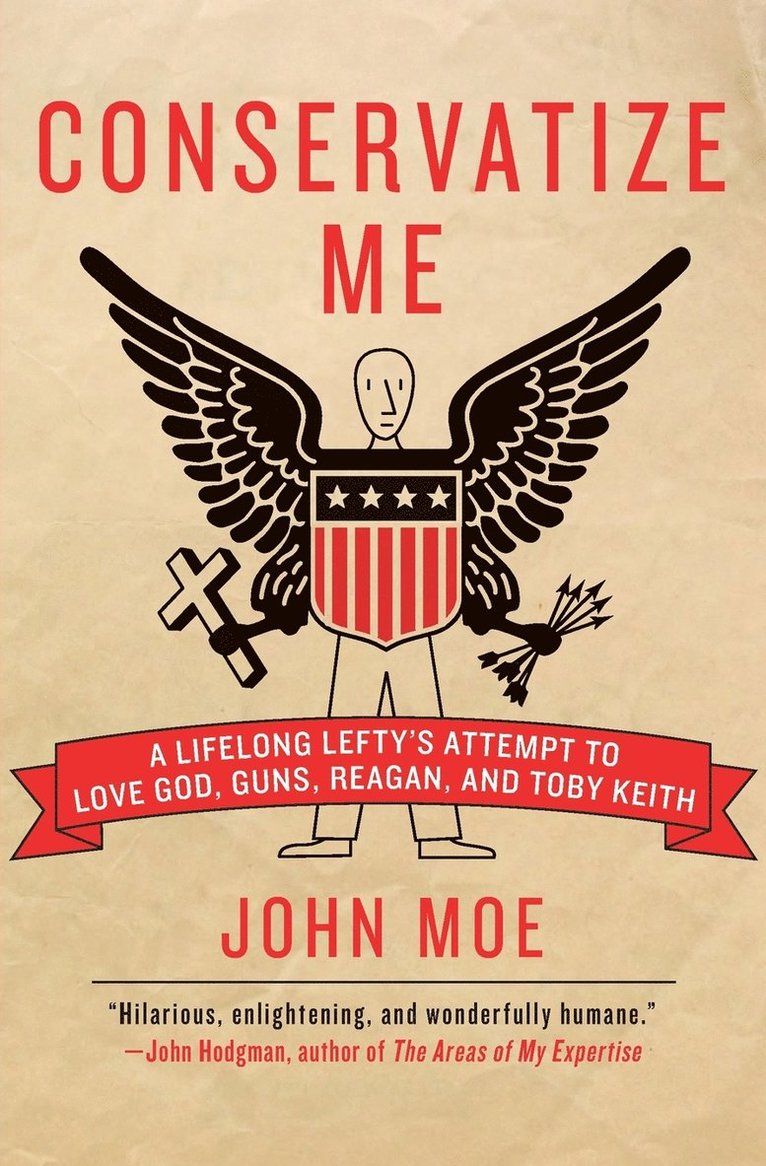 John Moe - Conservatize Me: A Lifelong Lefty's Attempt to Love God, Guns, Reagan, & Toby Keith, Häftad