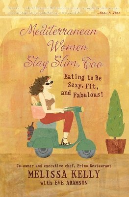 Melissa Kelly, Eve Adamson - Mediterranean Women Stay Slim, Too: Eating to Be Sexy, Fit, and Fabulous!, Häftad