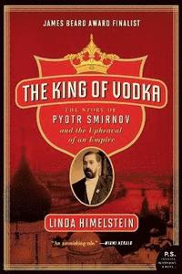 bokomslag The King of Vodka: The Story of Pyotr Smirnov and the Upheaval of an Empire