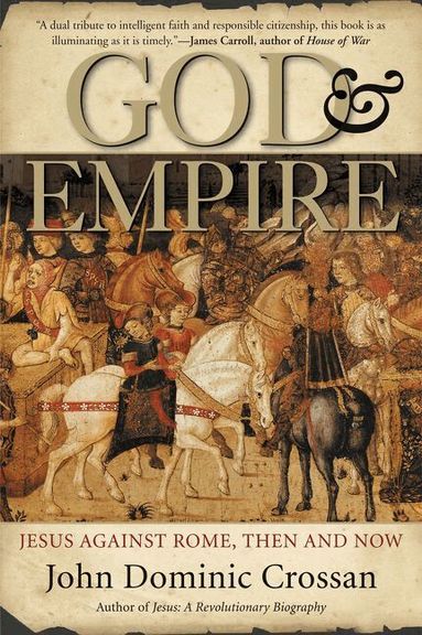 John Dominic Crossan - God And Empire: Jesus Against Rome, Then and Now, Häftad