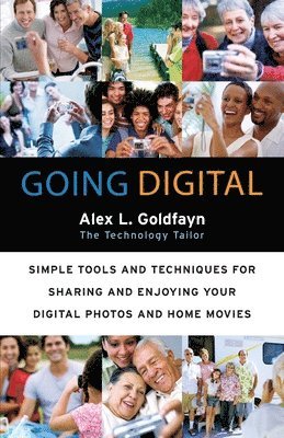 Going Digital: Simple Tools and Techniques for Sharing and Enjoying Your Digital Photos and Home Movies 1