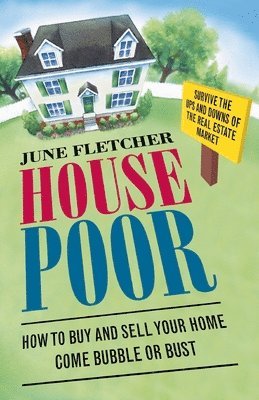June Fletcher - House Poor: How to Buy and Sell Your Home Come Bubble or Bust, Häftad
