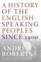 Andrew Roberts - A History of the English-Speaking Peoples Since 1900, Häftad