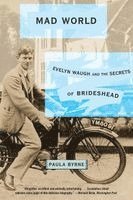 Mad World: Evelyn Waugh and the Secrets of Brideshead 1