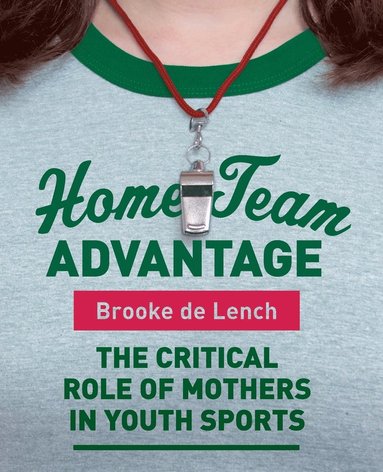 bokomslag Home Team Advantage: The Critical Role of Mothers in Youth Sports