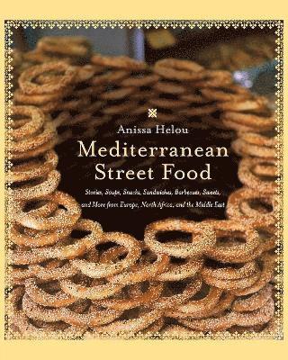 bokomslag Mediterranean Street Food: Stories, Soups, Snacks, Sandwiches, Barbecues , Sweets, And More From Europe, North Africa, And The Middle