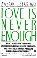 Aaron T. Beck - Love Is Never Enough: How Couples Can Overcome Misunderstandings, Resolve Conflicts, and Solve, Häftad