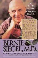 Bernie S. Siegel - How to Live Between Office Visits: A Guide to Life, Love and Health, Häftad