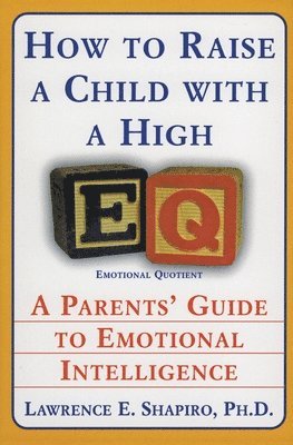 Lawrence E. Shapiro, Lawrence E Shapiro - How to Raise a Child with a High Eq: A Parents' Guide to Emotional Intelligence, Häftad