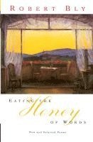 Robert Bly - Eating the Honey of Words: New and Selected Poems, Häftad
