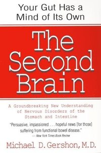bokomslag The Second Brain: The Scientific Basis of Gut Instinct & a Groundbreaking New Understanding of Nervous Disorders of the Stomach & Intestine