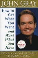 John Gray - How to Get What You Want and Want What You Have, Häftad