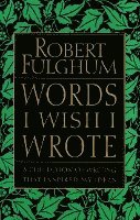 Robert Fulghum - Words I Wish I Wrote, Häftad