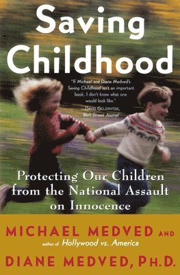 Michael Medved, Diane Medved - Saving Childhood: Protecting Our Children from the National Assault on Innocence, Häftad
