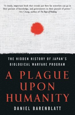 bokomslag A Plague Upon Humanity: The Hidden History of Japan's Biological Warfare Program