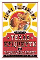 bokomslag Kinky Friedman's Guide to Texas Etiquette: Or How to Get to Heaven or Hell Without Going Through Dallas-Fort Worth