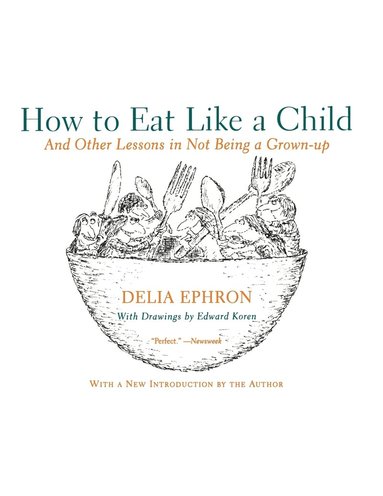 bokomslag How to Eat Like a Child: And Other Lessons in Not Being a Grown-Up