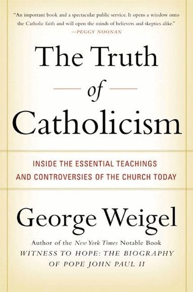 George Weigel - Truth of Catholicism: Inside the Esential Teachings and Controversie s of the Church Today, Häftad