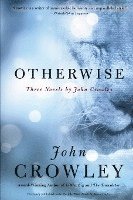 bokomslag Otherwise: Three Novels by John Crowley