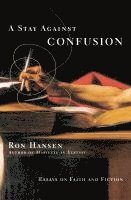 Ron Hansen - A Stay Against Confusion: Essays on Faith and Fiction, Häftad