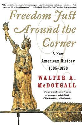 Walter A McDougall, Walter a. McDougall, Walter a McDougall - Freedom Just Around The Corner: A New American History: 1585-1828, Häftad