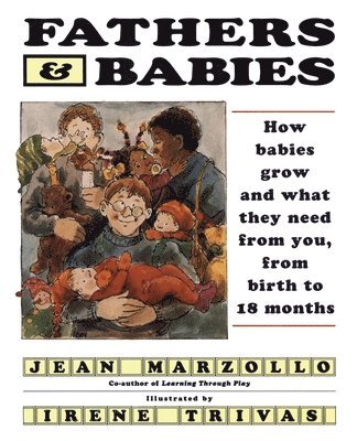Fathers and Babies: How Babies Grow and What They Need from You, from Birth to 18 Months 1