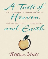bokomslag A Taste of Heaven and Earth: A Zen Approach to Cooking and Eating with 150 Satisfying Vegetarian Recipes