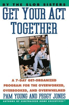 bokomslag Get Your Act Together: 7-Day Get-Organized Program for the Overworked, Overbooked, and Overwhelmed, a