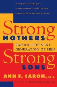 bokomslag Strong Mothers, Strong Sons: Raising the Next Generation of Men