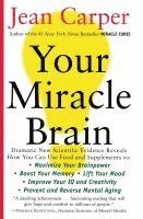 bokomslag Your Miracle Brain: Maximize Your Brainpower, Boost Your Memory, Lift Your Mood, Improve Your IQ and Creativity, Prevent and Reverse Mental Aging