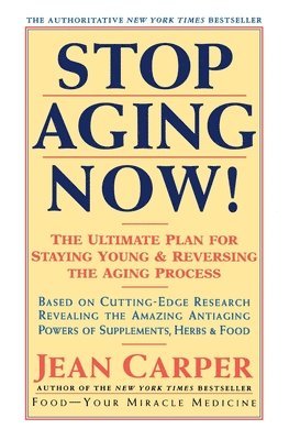 Jean Carper - Stop Aging Now!: Ultimate Plan for Staying Young and Reversing the Aging Process, the, Häftad
