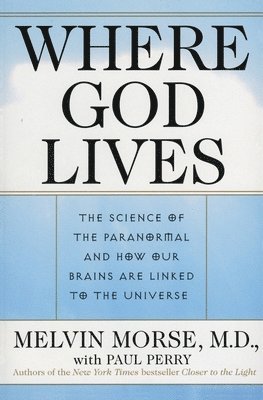 Where God Lives: The Science of the Paranormal and How Our Brains Are Linked to the Universe 1