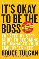 Bruce Tulgan - It's Okay to Be the Boss: The Step-By-Step Guide to Becoming the Manager Your Employees Need, Inbunden