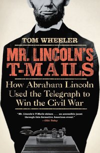 bokomslag Mr. Lincoln's T-Mails: How Abraham Lincoln Used the Telegraph to Win the Civil War