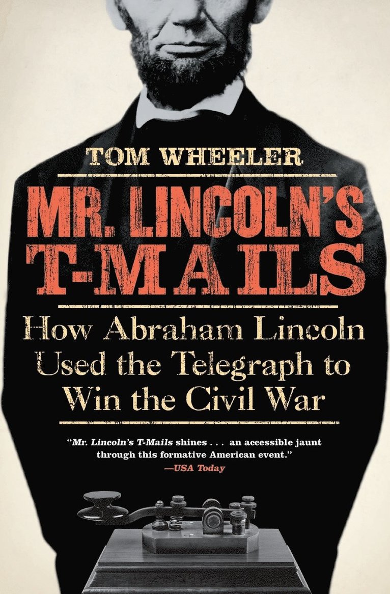 Tom Wheeler - Mr. Lincoln's T-Mails: How Abraham Lincoln Used the Telegraph to Win the Civil War, Häftad