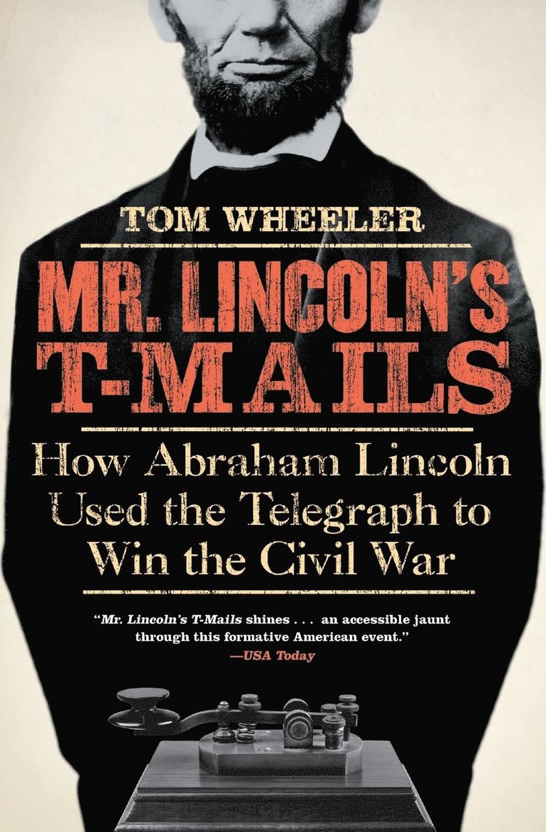 Mr Lincoln's T-Mails: How Abraham Lincoln Used the Telegraph to Win the Civil War 1