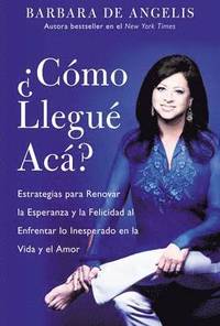 bokomslag Como Llegue Aca?: Estrategias Para Renovar La Esperanza y La Felicidad Al Enfrentar Lo Inesperado En La Vida y El Amor