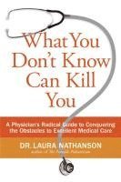 bokomslag What You Don't Know Can Kill You: A Physician's Radical Guide to Conquering the Obstacles to Excellent Medical Care