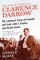 bokomslag The Great Trials of Clarence Darrow: The Landmark Cases of Leopold and Loeb, John T. Scopes, and Ossian Sweet
