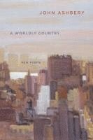 John Ashbery - A Worldly Country, Häftad