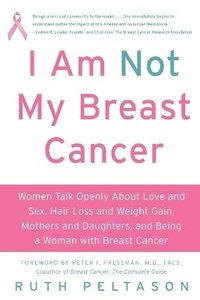 bokomslag I Am Not My Breast Cancer: Women Talk Openly About Love and Sex, Hair Lo ss and Weight Gain, Mothers and Daughters and Being a Woman with Breas