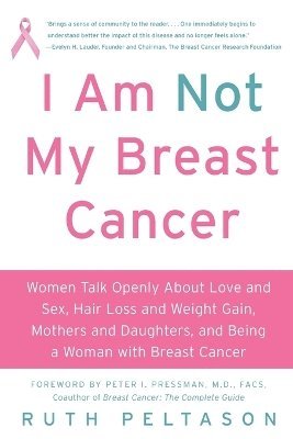 bokomslag I Am Not My Breast Cancer: Women Talk Openly About Love and Sex, Hair Lo ss and Weight Gain, Mothers and Daughters and Being a Woman with Breas