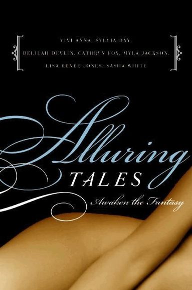 Cathryn Fox, Sasha White, Myla Jackson, Lisa Renee Jones, Vivi Anna, Sylvia Day - Alluring Tales: Awaken The Fantasy, Häftad