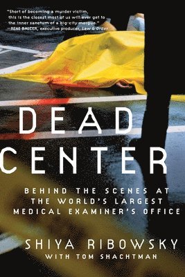 Shiya Ribowsky, Tom Shachtman - Dead Center: Behind the Scenes at the World's Largest Medical Examiner's Office, Häftad