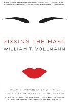 William T. Vollmann, William T Vollmann - Kissing the Mask: Beauty, Understatement and Femininity in Japanese Noh Theater, Häftad