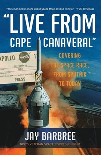 bokomslag Live from Cape Canaveral: Covering the Space Race, from Sputnik to Today
