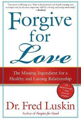 Fred Luskin, Frederic Luskin - Forgive For Love: The Missing Ingredient for a Healthy and Lasting Relat ionship, Häftad